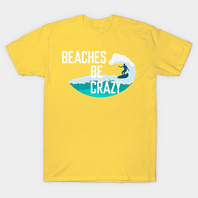 Beaches be crazy - Summer Chilling - Beach Vibes T-Shirt by Elitawesome